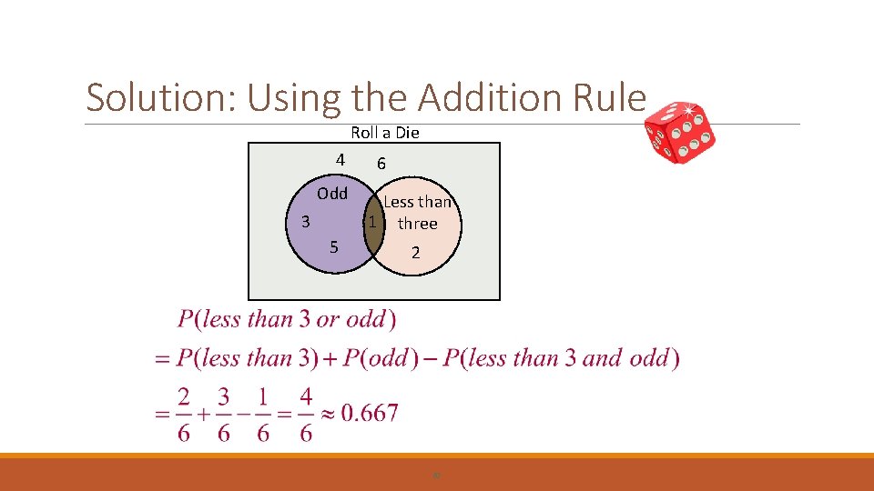 Solution: Using the Addition Rule Roll a Die 4 Odd 3 5 6 Less