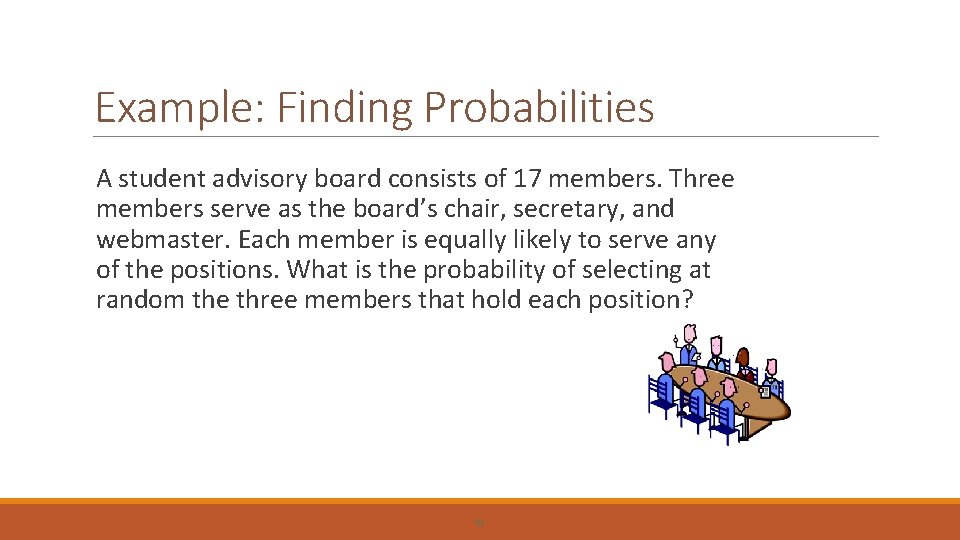 Example: Finding Probabilities A student advisory board consists of 17 members. Three members serve