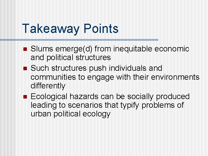 Takeaway Points n n n Slums emerge(d) from inequitable economic and political structures Such