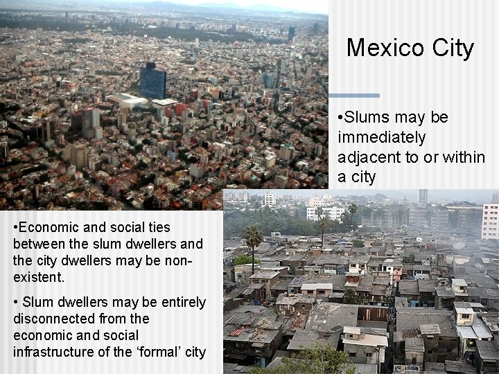 Mexico City • Slums may be immediately adjacent to or within a city •
