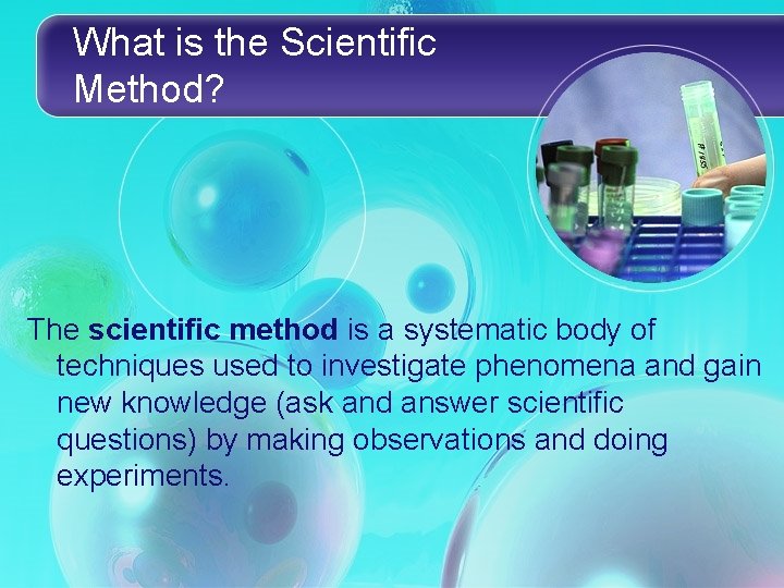 What is the Scientific Method? The scientific method is a systematic body of techniques What is the Scientific Method? The scientific method is a systematic body of techniques
