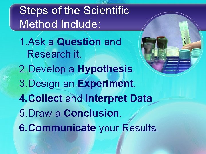 Steps of the Scientific Method Include: 1. Ask a Question and Research it. 2. Steps of the Scientific Method Include: 1. Ask a Question and Research it. 2.