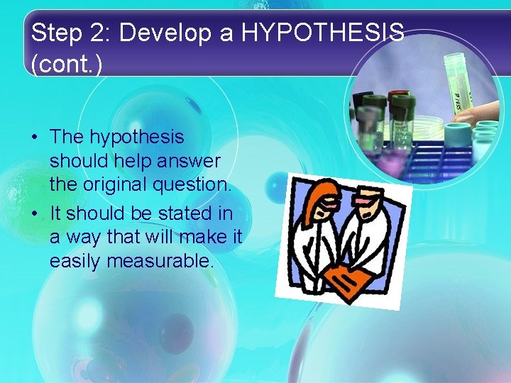 Step 2: Develop a HYPOTHESIS (cont. ) • The hypothesis should help answer the Step 2: Develop a HYPOTHESIS (cont. ) • The hypothesis should help answer the