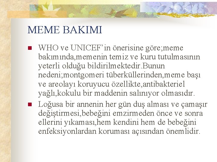 MEME BAKIMI n n WHO ve UNICEF’in önerisine göre; meme bakımında, memenin temiz ve