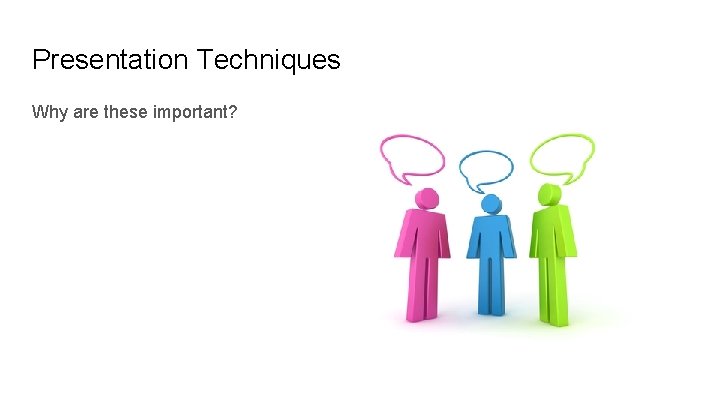 Presentation Techniques Why are these important? 