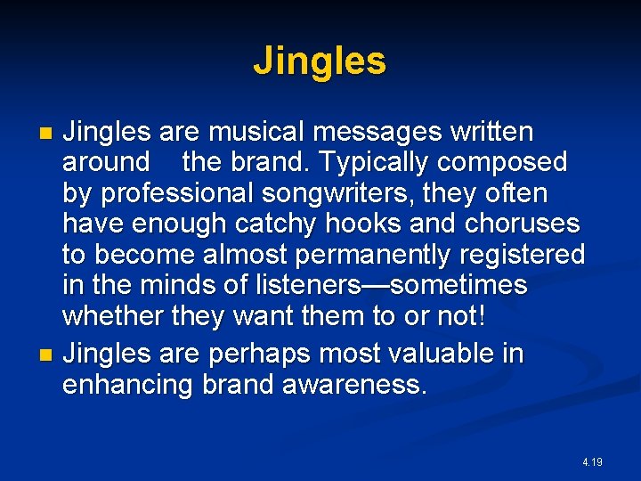 Jingles are musical messages written around the brand. Typically composed by professional songwriters, they