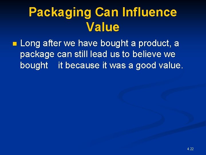 Packaging Can Influence Value n Long after we have bought a product, a package