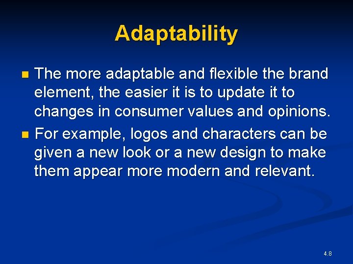 Adaptability The more adaptable and flexible the brand element, the easier it is to