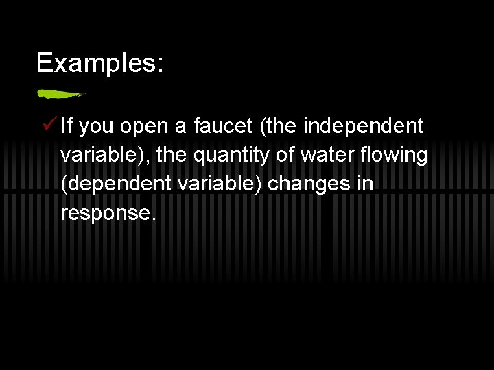 Examples: ü If you open a faucet (the independent variable), the quantity of water