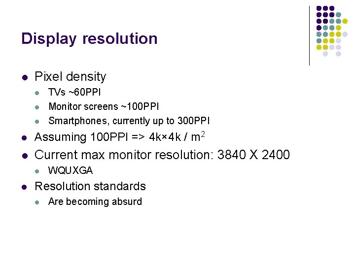 Display resolution l Pixel density l l l TVs ~60 PPI Monitor screens ~100