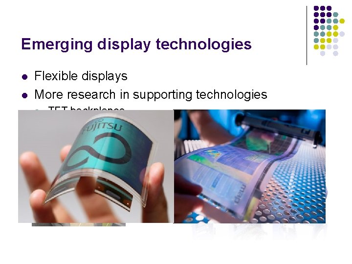 Emerging display technologies l l Flexible displays More research in supporting technologies l l