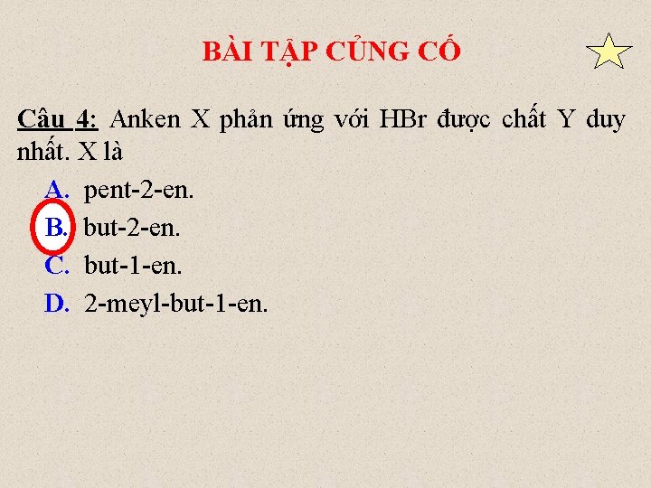 BÀI TẬP CỦNG CỐ Câu 4: Anken X phản ứng với HBr được chất