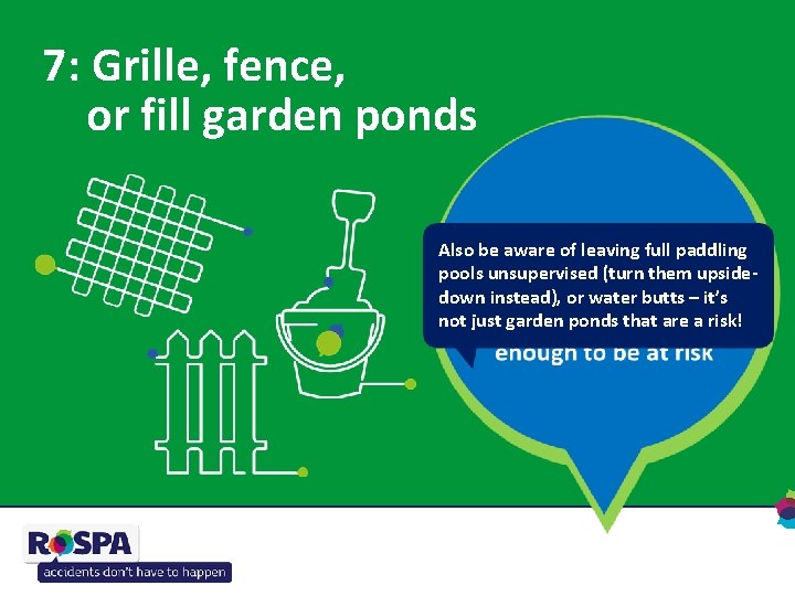 7: Grille, fence, or fill garden ponds Also be aware of leaving full paddling