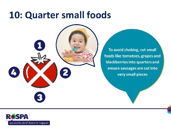 10: Quarter small foods Insist children sit to eat Always supervise babies and drink,