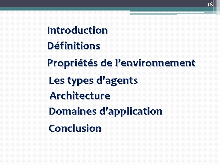 18 Introduction Définitions Propriétés de l’environnement Les types d’agents Architecture Domaines d’application Conclusion 