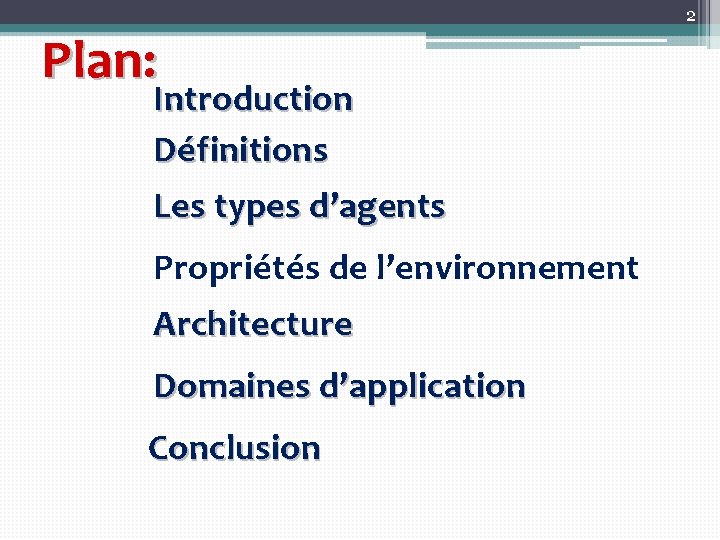 2 Plan: Introduction Définitions Les types d’agents Propriétés de l’environnement Architecture Domaines d’application Conclusion