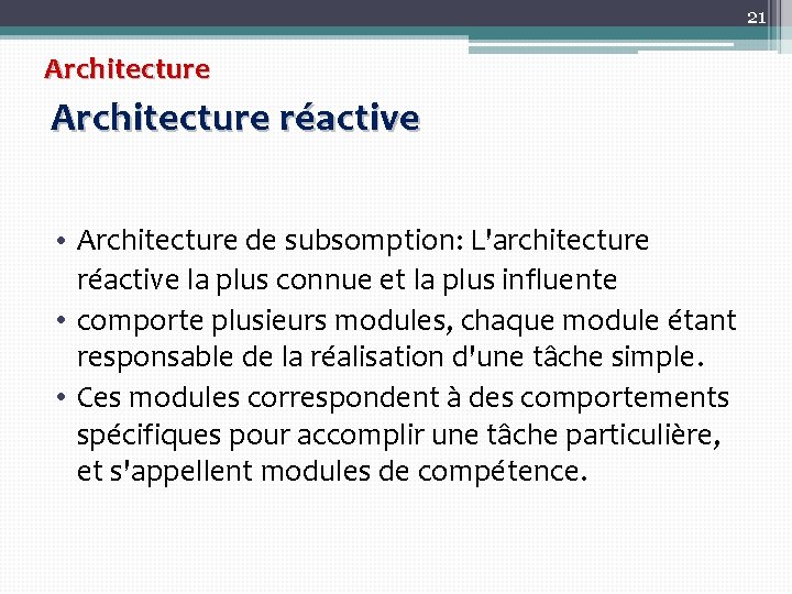 21 Architecture réactive • Architecture de subsomption: L'architecture réactive la plus connue et la