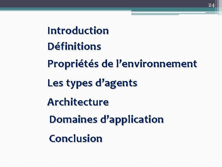 24 Introduction Définitions Propriétés de l’environnement Les types d’agents Architecture Domaines d’application Conclusion 