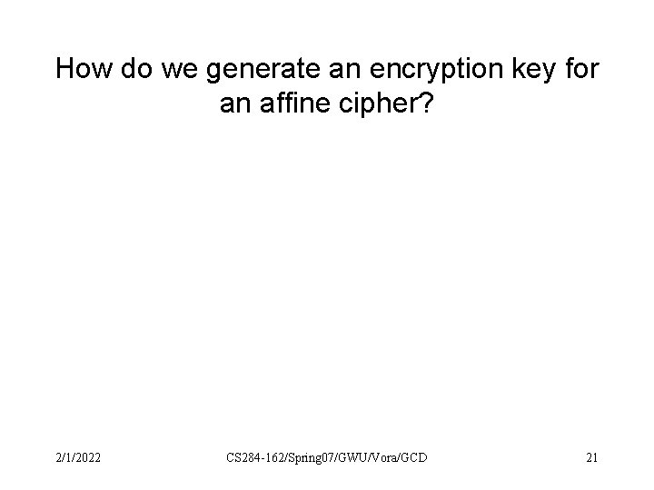 How do we generate an encryption key for an affine cipher? 2/1/2022 CS 284