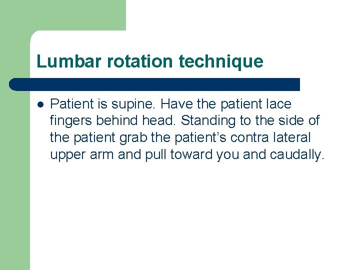 Lumbar rotation technique l Patient is supine. Have the patient lace fingers behind head.