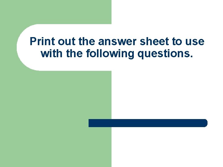 Print out the answer sheet to use with the following questions. 