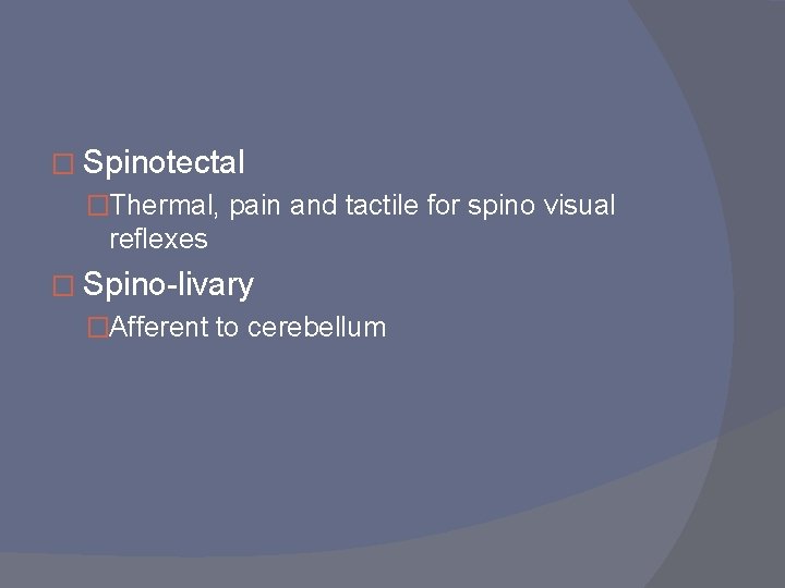 � Spinotectal �Thermal, pain and tactile for spino visual reflexes � Spino-livary �Afferent to