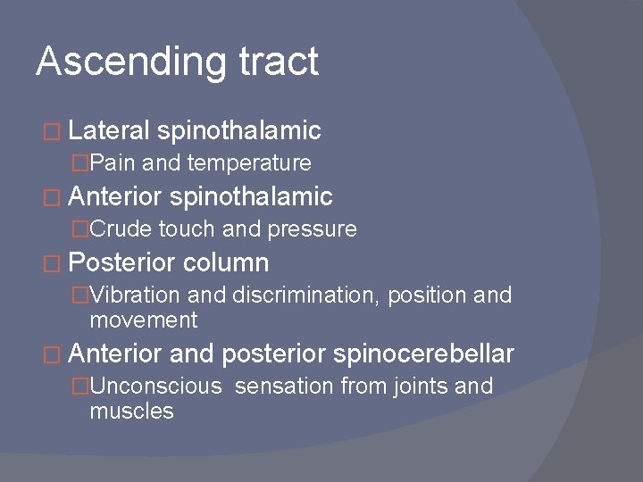 Ascending tract � Lateral spinothalamic �Pain and temperature � Anterior spinothalamic �Crude touch and