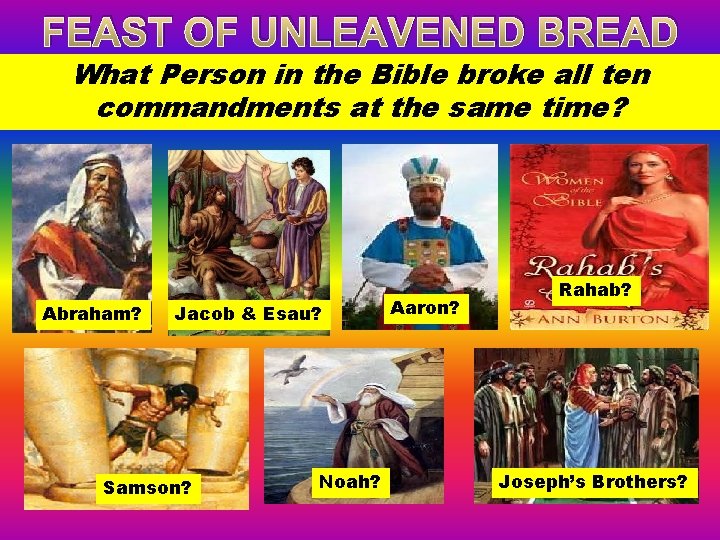 FEAST OF UNLEAVENED BREAD What Person in the Bible broke all ten commandments at