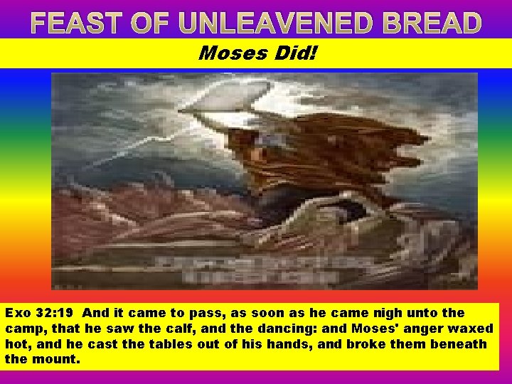 FEAST OF UNLEAVENED BREAD Moses Did! Exo 32: 19 And it came to pass,