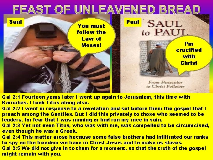 FEAST OF UNLEAVENED BREAD Saul You must follow the Law of Moses! Paul I’m