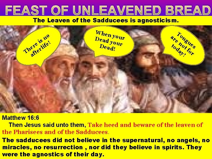 FEAST OF UNLEAVENED BREAD The Leaven of the Sadducees is agnosticism. o n is