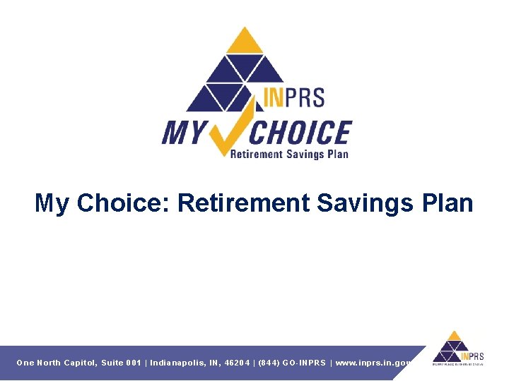My Choice: Retirement Savings Plan One North Capitol, Suite 001 | Indianapolis, IN, 46204