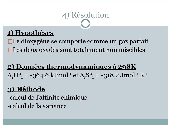 4) Résolution 1) Hypothèses �Le dioxygène se comporte comme un gaz parfait �Les deux