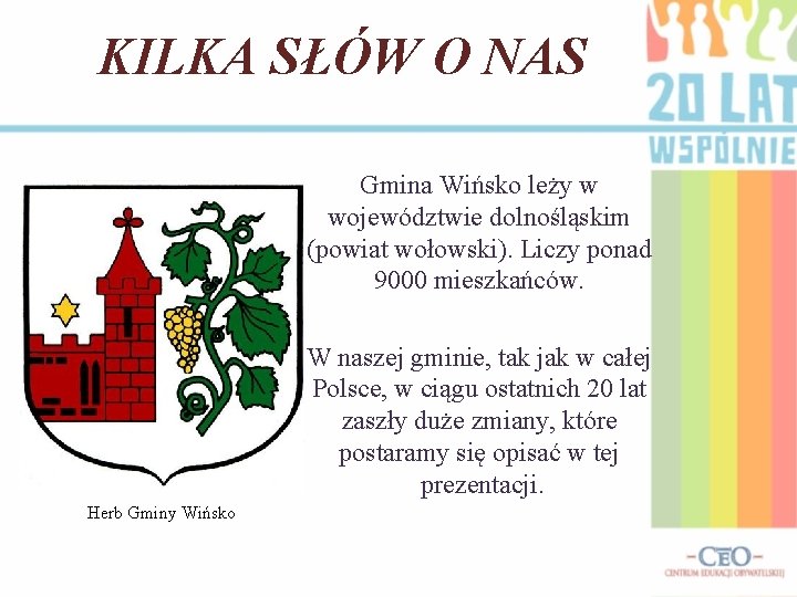 KILKA SŁÓW O NAS Gmina Wińsko leży w województwie dolnośląskim (powiat wołowski). Liczy ponad