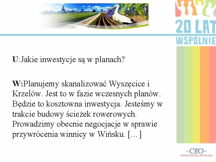 U: Jakie inwestycje są w planach? W: Planujemy skanalizować Wyszęcice i Krzelów. Jest to