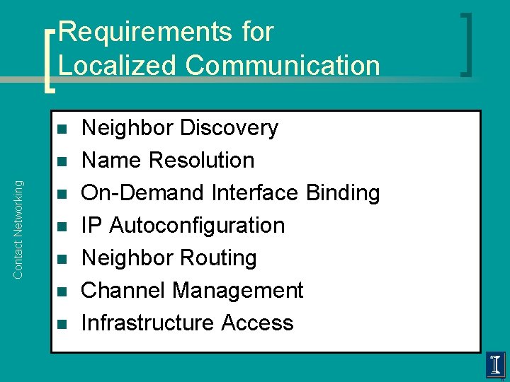 Requirements for Localized Communication n Contact Networking n n n Neighbor Discovery Name Resolution