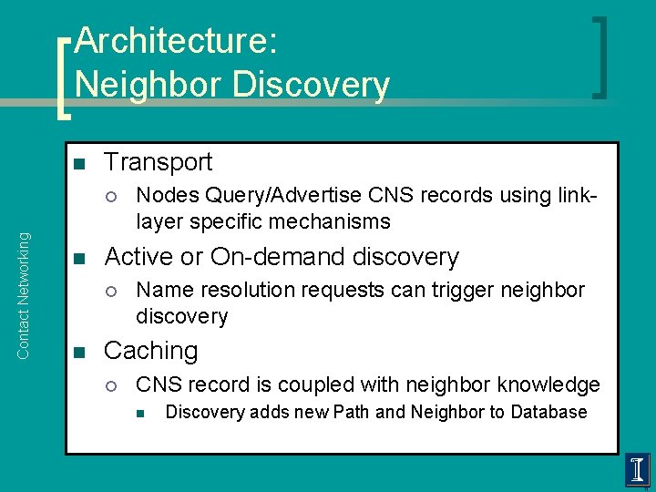 Architecture: Neighbor Discovery n Transport Contact Networking ¡ n Active or On-demand discovery ¡