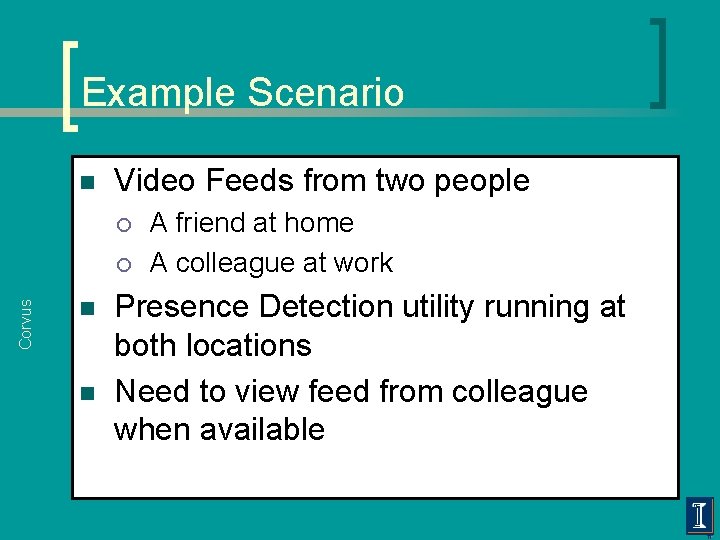 Example Scenario n Video Feeds from two people ¡ Corvus ¡ n n A