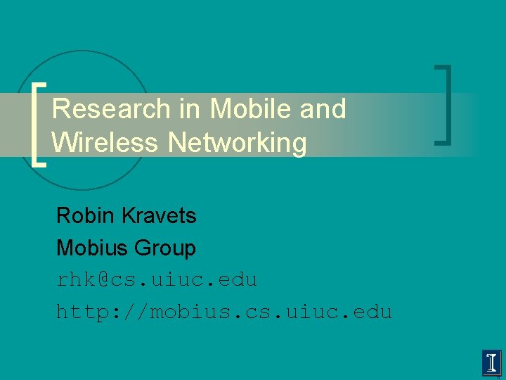 Research in Mobile and Wireless Networking Robin Kravets Mobius Group rhk@cs. uiuc. edu http: