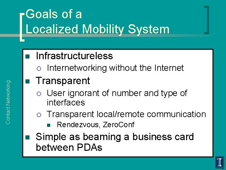 Goals of a Localized Mobility System n Infrastructureless Contact Networking ¡ n Internetworking without