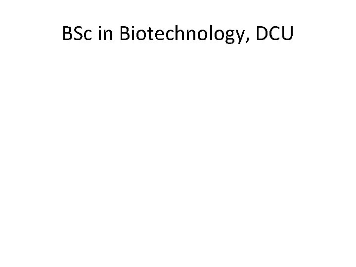 BSc in Biotechnology, DCU 