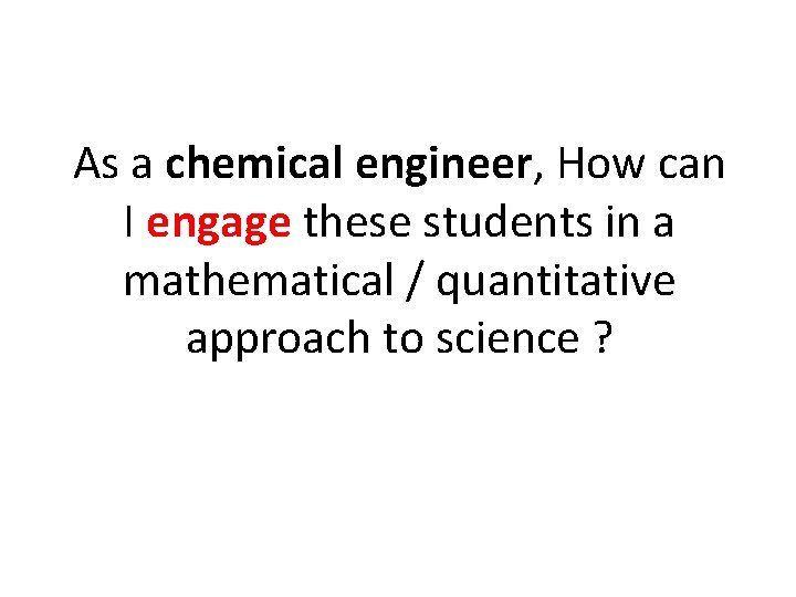 As a chemical engineer, How can I engage these students in a mathematical /