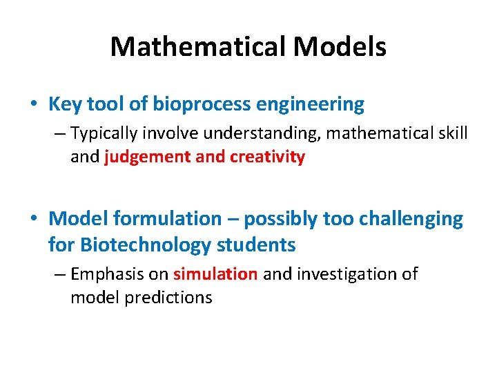 Mathematical Models • Key tool of bioprocess engineering – Typically involve understanding, mathematical skill