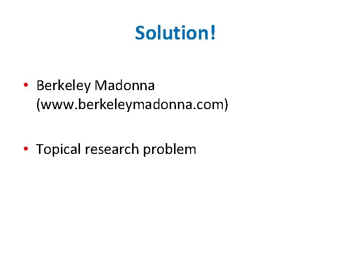Solution! • Berkeley Madonna (www. berkeleymadonna. com) • Topical research problem 