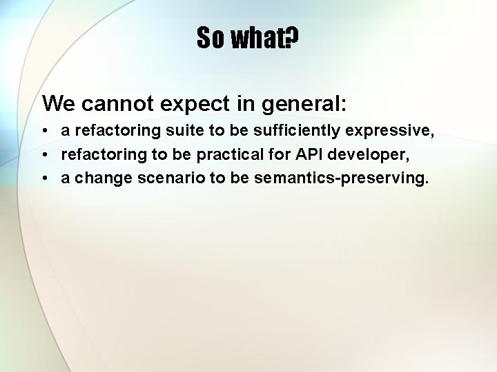 So what? We cannot expect in general: • a refactoring suite to be sufficiently So what? We cannot expect in general: • a refactoring suite to be sufficiently
