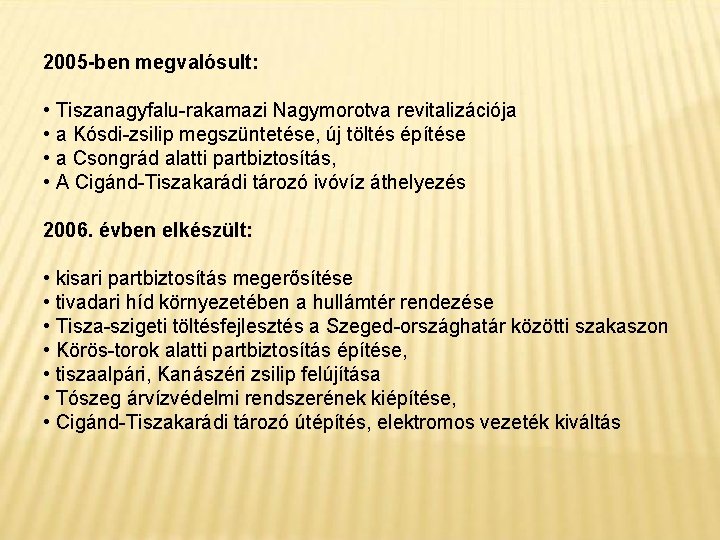 2005 -ben megvalósult: • Tiszanagyfalu-rakamazi Nagymorotva revitalizációja • a Kósdi-zsilip megszüntetése, új töltés építése