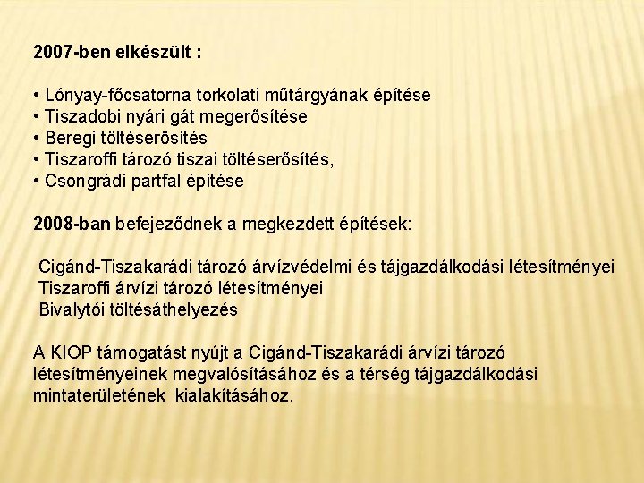 2007 -ben elkészült : • Lónyay-főcsatorna torkolati műtárgyának építése • Tiszadobi nyári gát megerősítése