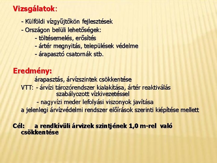 Vizsgálatok: - Külföldi vízgyűjtőkön fejlesztések - Országon belüli lehetőségek: - töltésemelés, erősítés - ártér