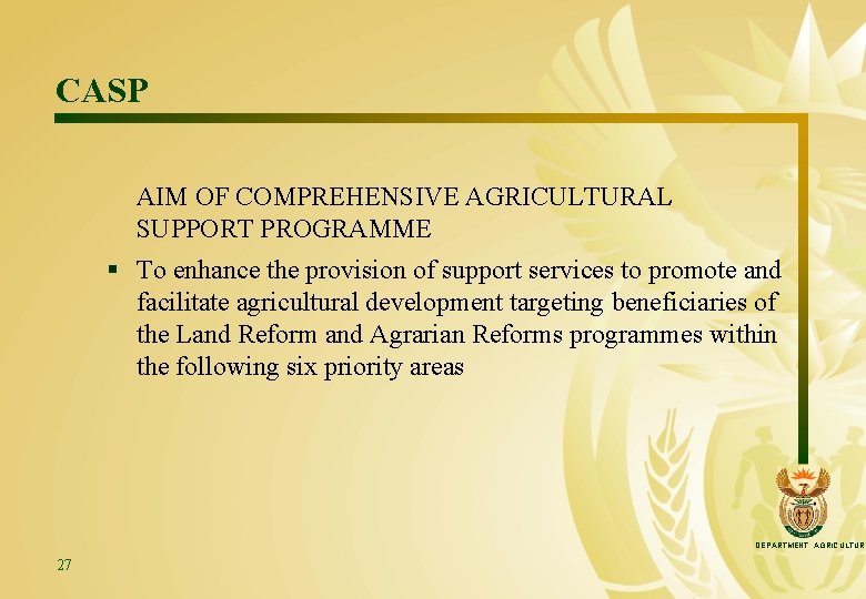 CASP AIM OF COMPREHENSIVE AGRICULTURAL SUPPORT PROGRAMME § To enhance the provision of support