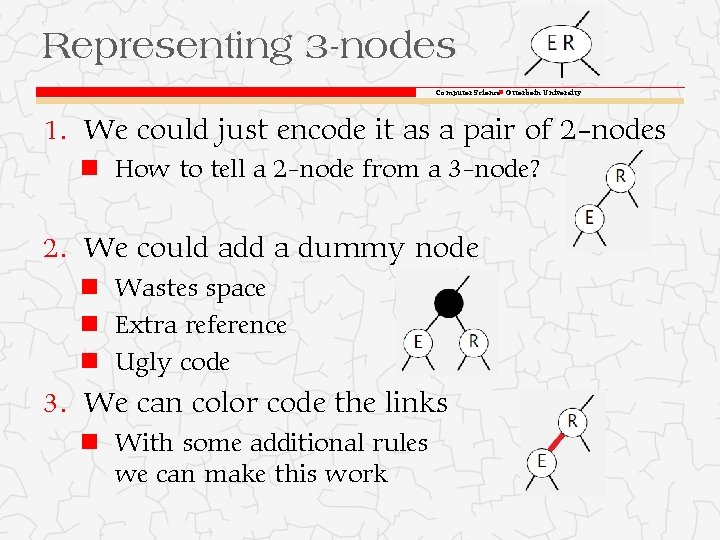 Representing 3 -nodes Computer Science Otterbein University 1. We could just encode it as